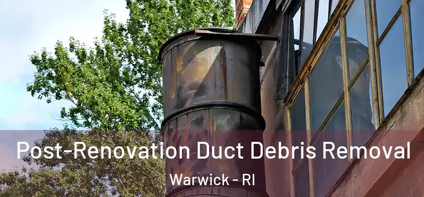  Post-Renovation Duct Debris Removal Warwick - RI